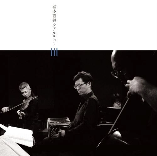 NAOKI KITA / 喜多直毅 / 喜多直毅クアルテット Ⅲ