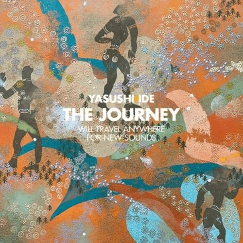 YASUSHI IDE / 井出靖 / ザ･ジャーニー : ウィル･トラベル･エニウェア･フォー･ニュー･サウンズ / JOURNEY WILL TRAVEL ANYWARE FOR NEW SOUNDS