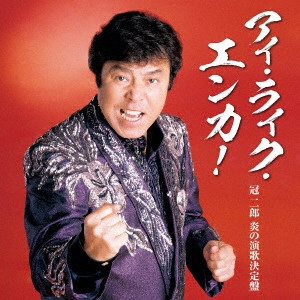 JIRO KANMURI / 冠二郎 / アイ・ライク・エンカ!-冠二郎 炎の演歌決定盤-