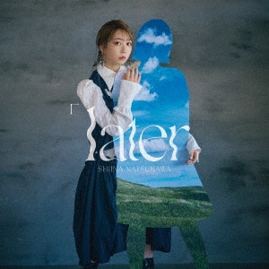 SHIINA NATSUKAWA / 夏川椎菜 / 「 later 」 / [ LATER ]