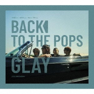 GLAY / グレイ / Back To The Pops / BACK TO THE POPS