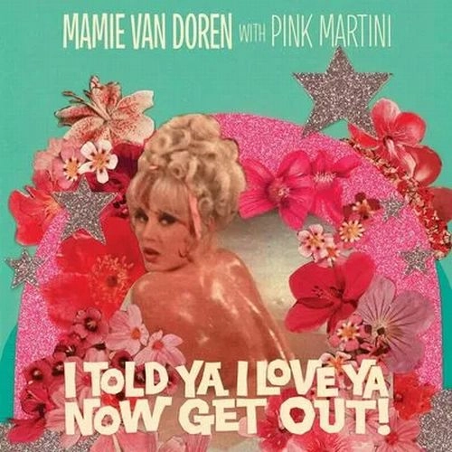 PINK MARTINI AND MAMIE VAN DOREN / I TOLD YA I LOVE YA NOW GET OUT!