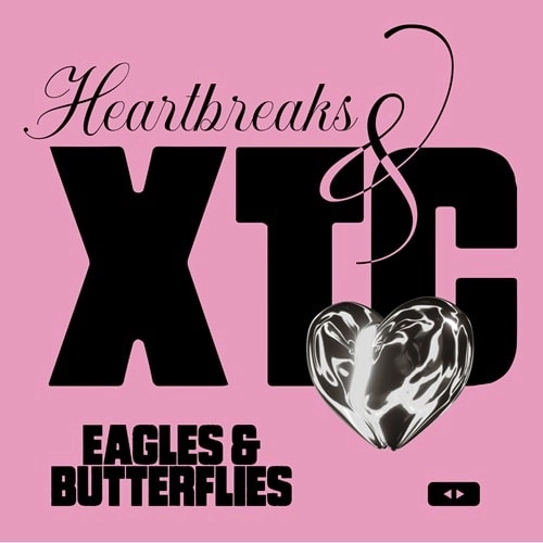 EAGLES & BUTTERFLIES / HEARTBREAKS & XTC