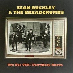 SEAN BUCKLEY & THE BREADCRUMBS / BYE BYE USA c/w EVERYBODY KNOWS (7")