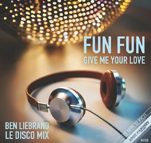 FUN FUN / GIVE ME YOUR LOVE (BEN LIEBRAND LE DISCO MIX)