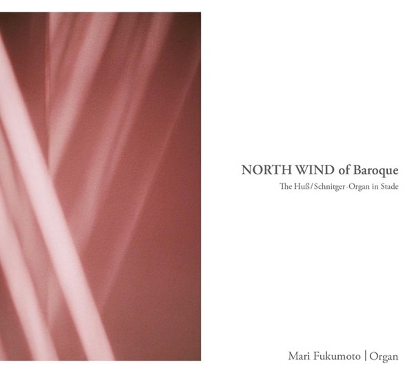 MARI FUKUMOTO / 福本茉莉 / NORTH WIND of Baroque ～シュターデのフス/シュニットガー･オルガン