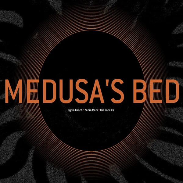 LYDIA LUNCH / ZAHRA MANI / MIA ZABELKA ？ / MEDUSA'S BED