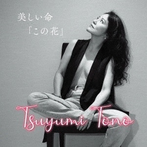 TSUYUMI TONO / 當野都由美 / 美しい命「この花」 / UTSUKUSHII INOCHI[KONO HANA]