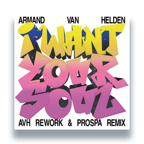 ARMAND VAN HELDEN / アーマンド・ヴァン・ヘルデン / I WANT YOUR SOUL (AVH REWORK + PROSPA REMIX)