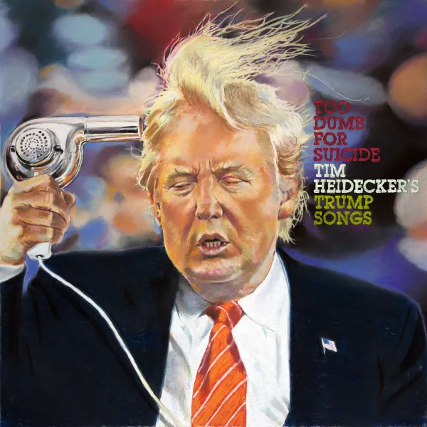 TIM HEIDECKER / ティム・ハイデッカー / TOO DUMB FOR SUICIDE: TIM HEIDECKER’S TRUMP SONGS