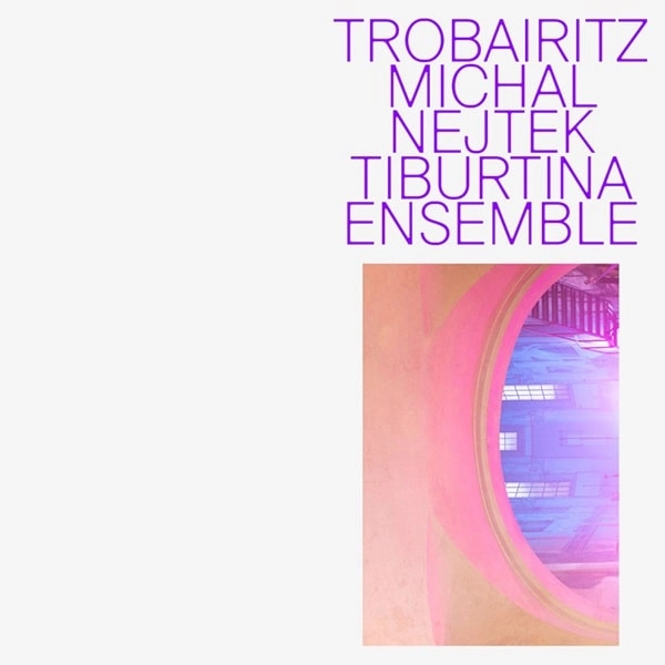 TIBURTINA ENSEMBLE / ティブルティナ・アンサンブル / MICHAL NEJTEK:TROBAIRITZ