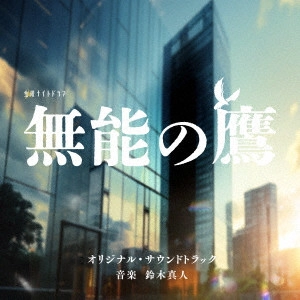 MASATO SUZUKI / 鈴木真人 / テレビ朝日系金曜ナイトドラマ「無能の鷹」オリジナル・サウンドトラック