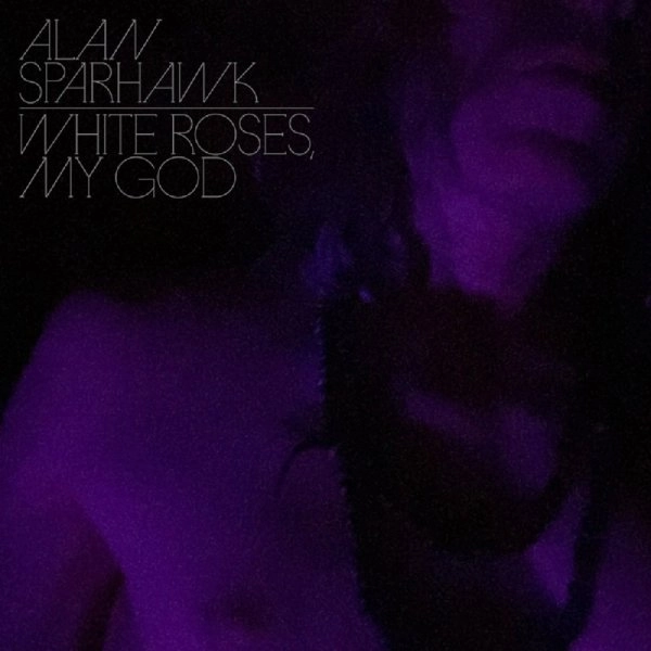 ALAN SPARHAWK / アラン・スパーホウク / WHITE ROSES, MY GOD（CD）