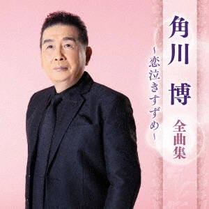 HIROSHI KADOKAWA / 角川博 / 角川博 全曲集 ~恋泣きすずめ~