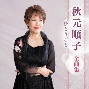 JUNKO AKIMOTO / 秋元順子 / 秋元順子 全曲集 ~ひとりごと~