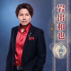 KAZUYA IWADE / 岩出和也 / 岩出和也 全曲集 ~大阪の月~