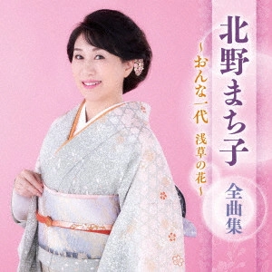 MACHIKO KITANO / 北野まち子 / 北野まち子 全曲集 ~おんな一代 浅草の花~