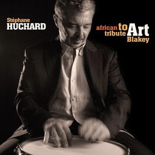 STEPHANE HUCHARD / AFRICAN TRIBUTE TO ART BLAKEY