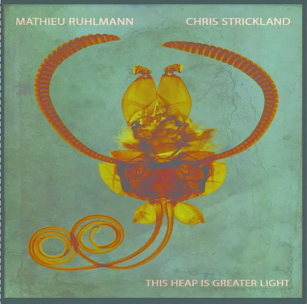 MATHIEU RUHLMANN, CHRIS STRICKLAND / THIS HEAP IS GREATER LIGHT