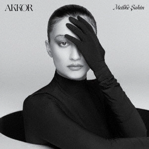 MELIKE SAHIN / メリケ・シャヒン / AKKOR
