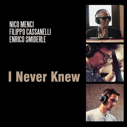 NICO MENCI / I NEVER KNEW W/FILIPPO CASSANELLI & ENRICO SMIDERLE