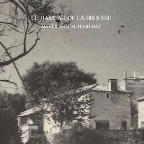 MAHER SHALAL HASH BAZ / マヘル・シャラル・ハシュ・バズ / le hameau de la Brousse