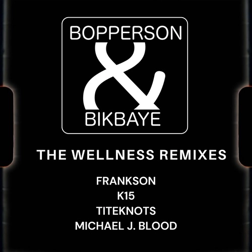 BOPPERSON & BIKBAYE / WELLNESS REMIXES