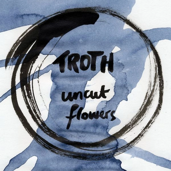 TROTH (EXPERIMENTAL) / UNCUT FLOWERS