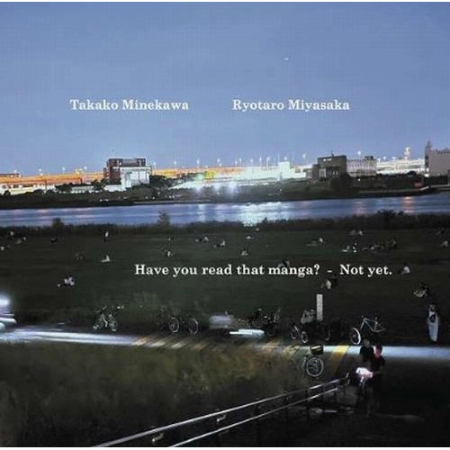 TAKAKO MINEKAWA / RYOTARO MIYASAKA / 嶺川貴子 / 宮坂遼太郎 / Have you read that manga? - Not yet. / HAVE YOU READ THAT MANGA? - NOT YET.