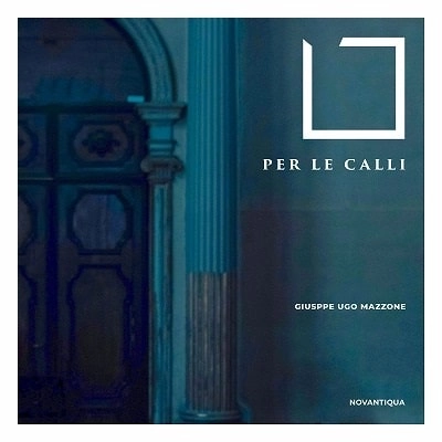 GIUSEPPE UGO MAZZONE / ジュゼッペ・ウーゴ・マッツォーネ / PER LE CALLI WORKS FOR GUITAR