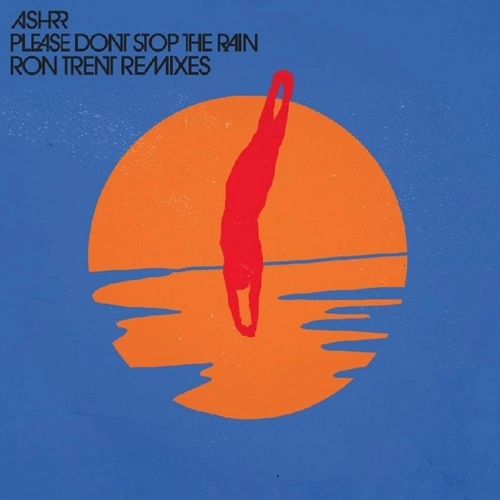 ASHRR / PLEASE DON'T STOP THE RAIN (RON TRENT REMIXES) (12")