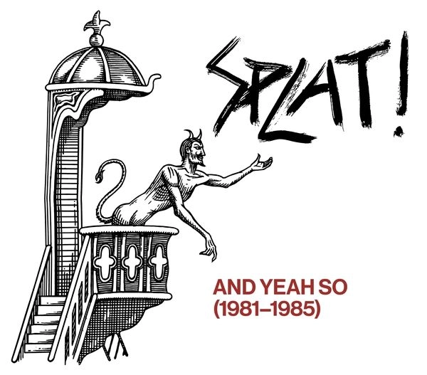 SPLAT! / AND YEAH SO (1981-1985)