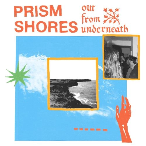 PRISM SHORES / OUT FROM UNDERNEATH