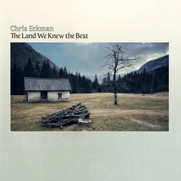 CHRIS ECKMAN / クリス・エックマン / THE LAND WE KNEW THE BEST