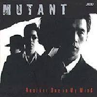 MUTANT / ANOTHER ONE IN MY MIND