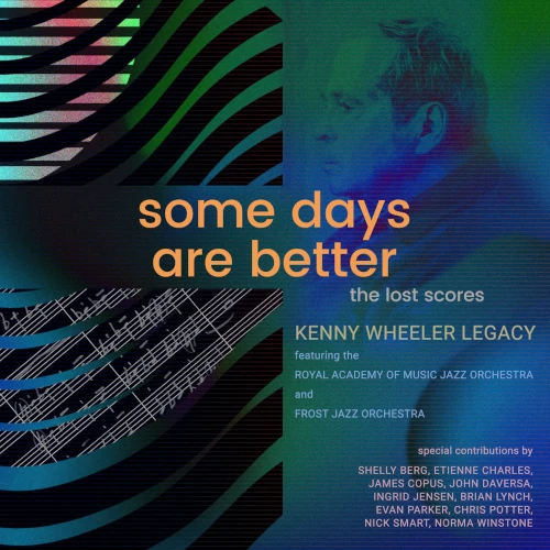 KENNY WHEELER LEGACY / THE ROYAL ACADEMY OF MUSIC JAZZ ORCHESTRA / FROST JAZZ ORCHESTRA / SOME DAYS ARE BETTER: THE LOST SCORES (DELUXE EDITION)