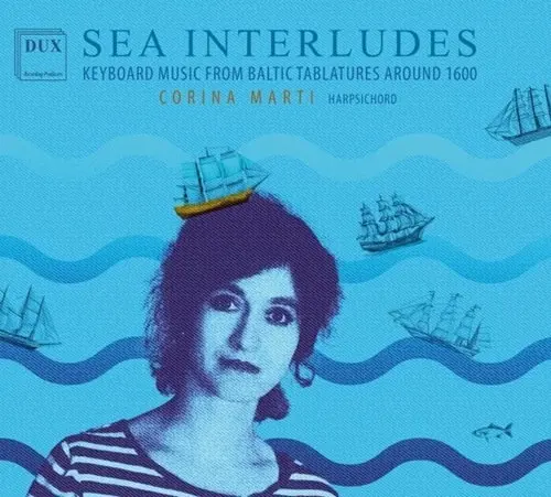 CORINA MARTI / コリーナ・マルティ / SEA INTERLUDES KEYBOARD MUSIC FROM BALTIC TABLATURES AROUND 1600