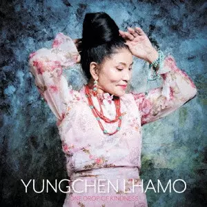 YUNGCHEN LHAMO / ユンチェン・ラモ / ワン･ドロップ･オブ･カインドネス（期間限定価格盤） / ONE DROP OF KINDNESS
