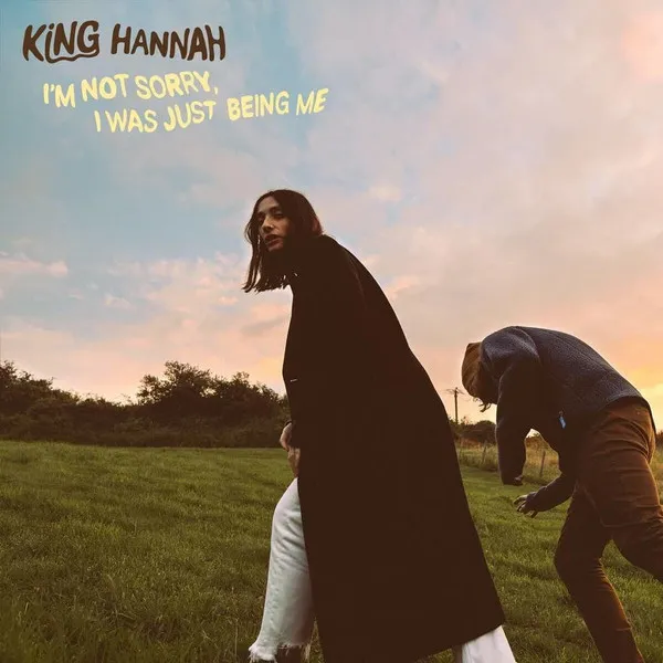 KING HANNAH / I’M NOT SORRY, I WAS JUST BEING ME