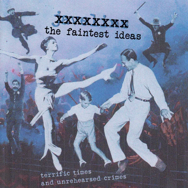 FAINTEST IDEAS / TERRIFIC TIMES AND UNREHEARSED CRIMES