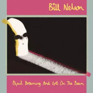 BILL NELSON / ビル・ネルソン / クイット・ドリーミング・アンド・ゲット・オン・ザ・ビーム / QUIT DREAMING AND GET ON THE BEAM
