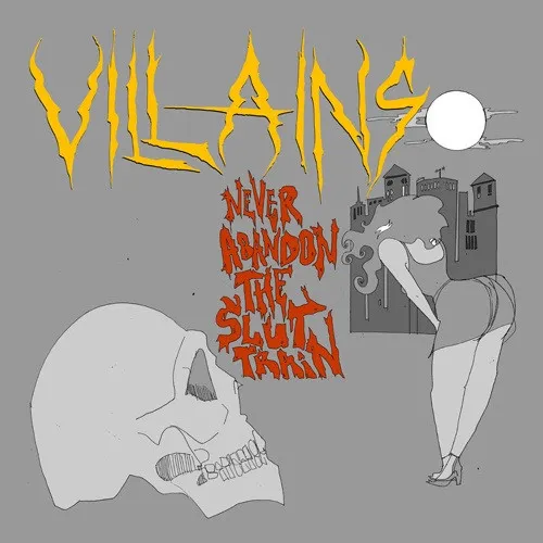 VILLAINS / NEVER ABANDON THE SLUT TRAIN