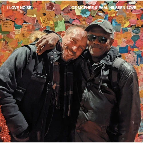 JOE MCPHEE & PAAL NILSSEN-LOVE / ジョー・マクフィー&ポール・ニルセン・ラヴ / I LOVE NOISE