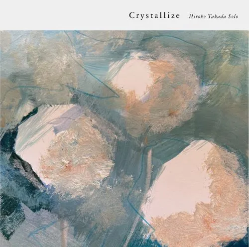 HIROKO TAKADA / 高田ひろ子 / Crystallize