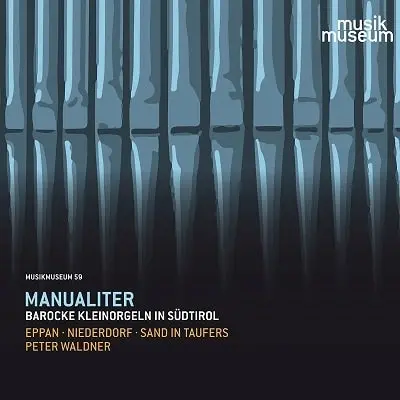 PETER WALDNER / ペーター・ヴァルトナー / MANUALITER - SMALL ORGANS OF THE BAROQUE ERA IN SOUTH TYROL / MANUALITER 