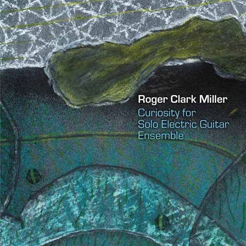 ROGER CLARK MILLER / ロジャー・ミラー / CURIOSITY FOR SOLO ELECTRIC GUITAR ENSEMBLE