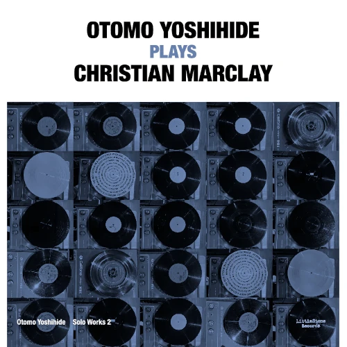 YOSHIHIDE OTOMO / 大友良英 / Otomo Yoshihide Plays Christian Marclay / OTOMO YOSHIHIDE PLAYS CHRISTIAN MARCLAY