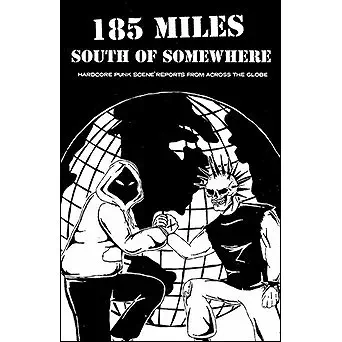 185 MILES SOUTH OF SOMEWHERE / HARDCORE PUNK SCENE REPORTS FROM AROUND THE GLOBE (ZINE)