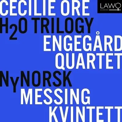 ENGEGARD QUARTET / エンゲゴール四重奏団 / CECILIE ORE:H2O TRILOGY