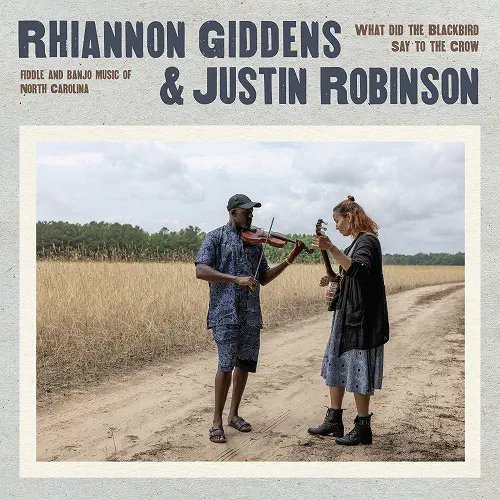 RHIANNON GIDDENS & JUSTIN ROBINSON / WHAT DID THE BLACKBIRD SAY TO THE CROW
